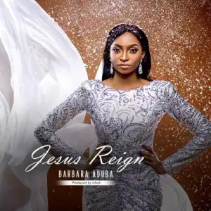 Barbara Aduba - Jesus Reign